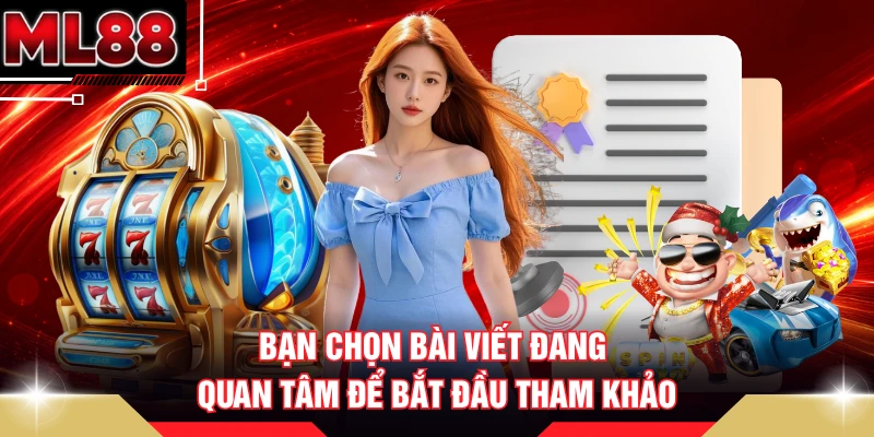 Bạn chọn bài viết đang quan tâm để bắt đầu tham khảo