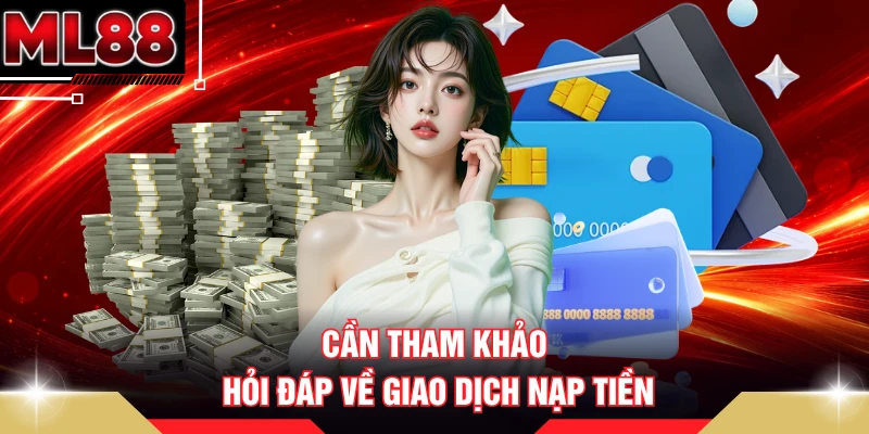 Cần tham khảo hỏi đáp về giao dịch nạp tiền