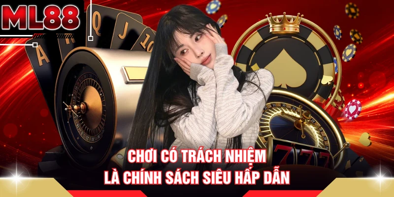 Chơi có trách nhiệm là chính sách siêu hấp dẫn