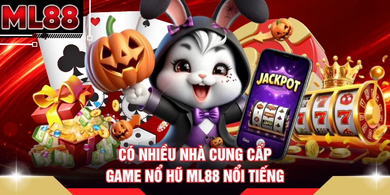 Có nhiều nhà cung cấp game nổ hũ ML88 nổi tiếng
