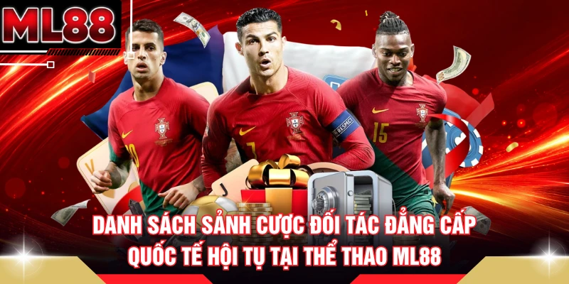 Danh sách sảnh cược đối tác đẳng cấp quốc tế hội tụ tại thể thao ML88
