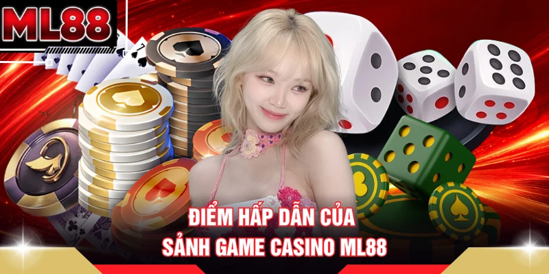 Điểm hấp dẫn của sảnh game casino ML88