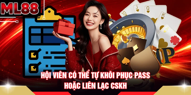 Hội viên có thể tự khôi phục pass hoặc liên lạc CSKH