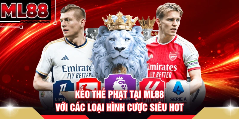 Kèo Thẻ Phạt Tại ML88 Với Các Loại Hình Cược Siêu Hot 