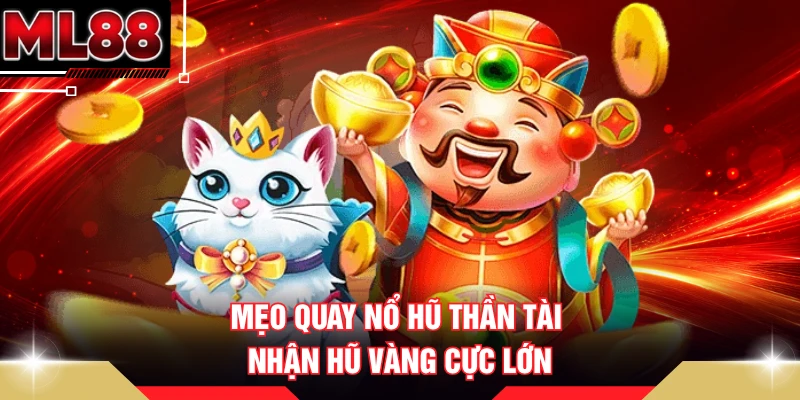 Mẹo quay nổ hũ Thần Tài nhận hũ vàng cực lớn