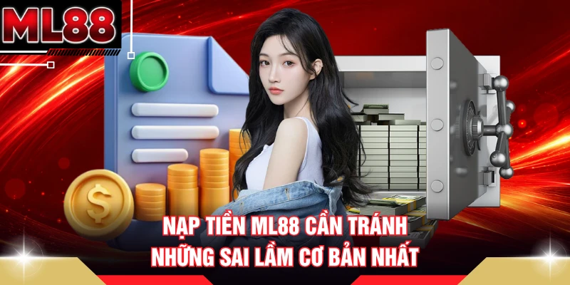 Nạp tiền ML88 cần tránh những sai lầm cơ bản nhất
