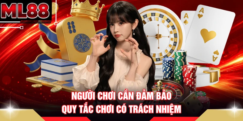 Người chơi cần đảm bảo quy tắc chơi có trách nhiệm
