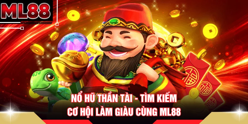 Nổ Hũ Thần Tài - Tìm Kiếm Cơ Hội Làm Giàu Cùng ML88