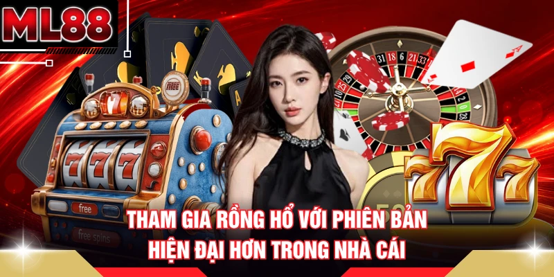 Tham gia Rồng Hổ với phiên bản hiện đại hơn trong nhà cái